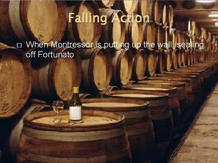 Falling Action � When Montressor is putting up the wall, sealing off Fortunato 