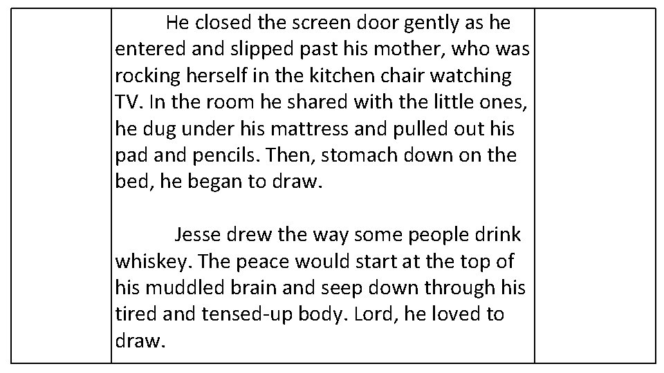 He closed the screen door gently as he entered and slipped past his mother,