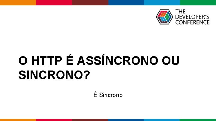 O HTTP É ASSÍNCRONO OU SINCRONO? É Sincrono Globalcode – Open 4 education 