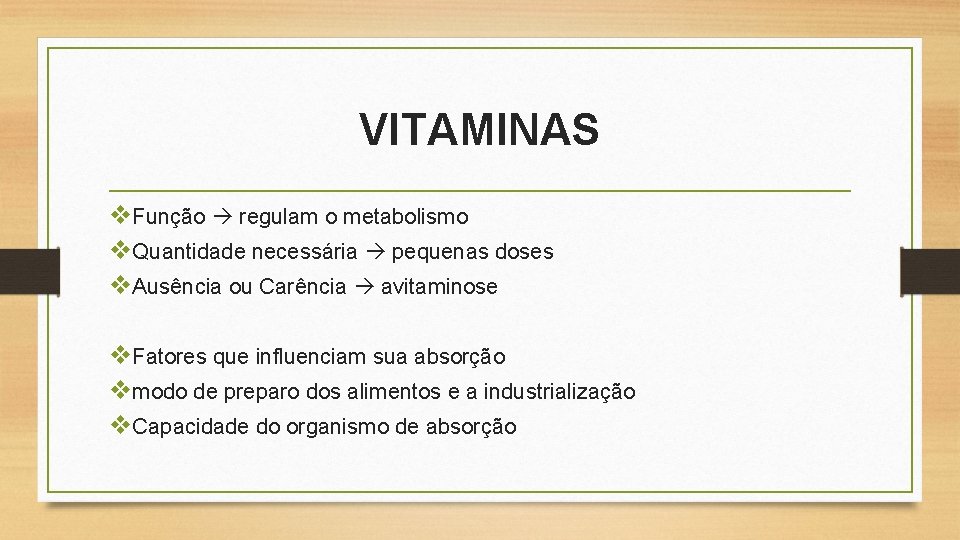 VITAMINAS v. Função regulam o metabolismo v. Quantidade necessária pequenas doses v. Ausência ou