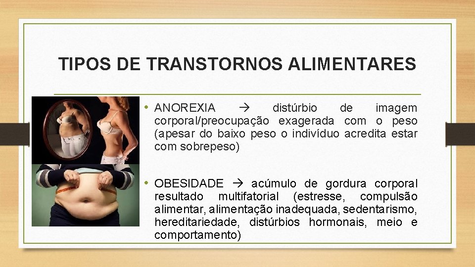 TIPOS DE TRANSTORNOS ALIMENTARES • ANOREXIA distúrbio de imagem corporal/preocupação exagerada com o peso