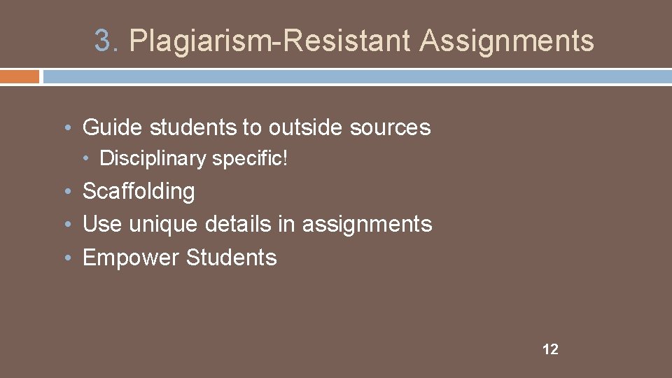 3. Plagiarism-Resistant Assignments • Guide students to outside sources • Disciplinary specific! • Scaffolding