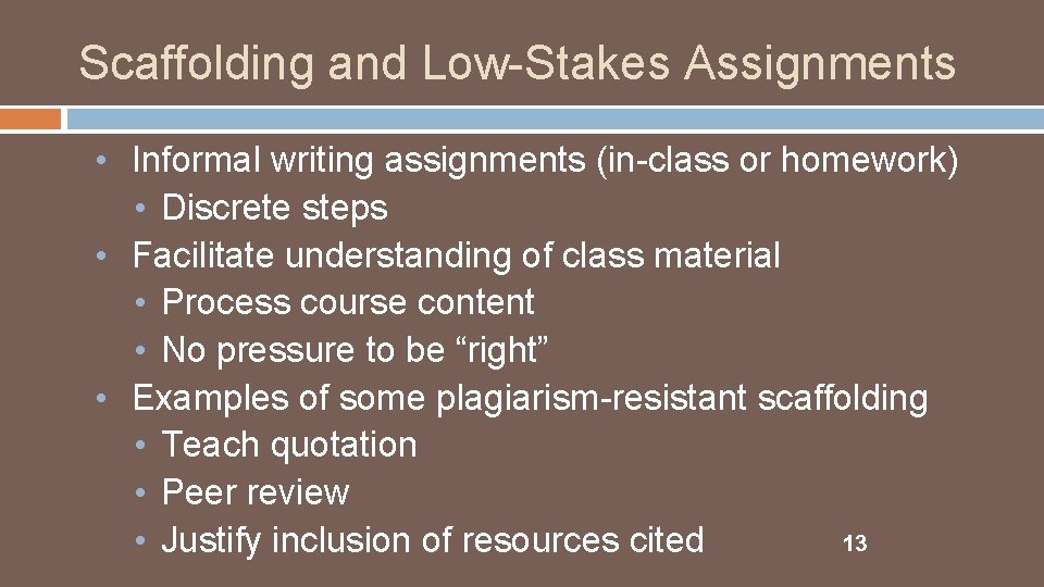 Scaffolding and Low-Stakes Assignments • Informal writing assignments (in-class or homework) • Discrete steps