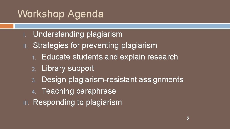 Workshop Agenda Understanding plagiarism II. Strategies for preventing plagiarism 1. Educate students and explain