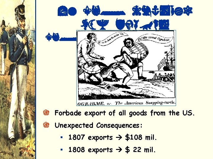 3. The Embargo Act (1807) The “OGRABME” Turtle Q Forbade export of all goods