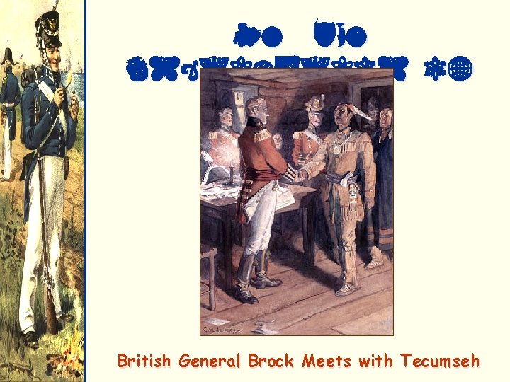 5. Br. Instigation of Indians British General Brock Meets with Tecumseh 
