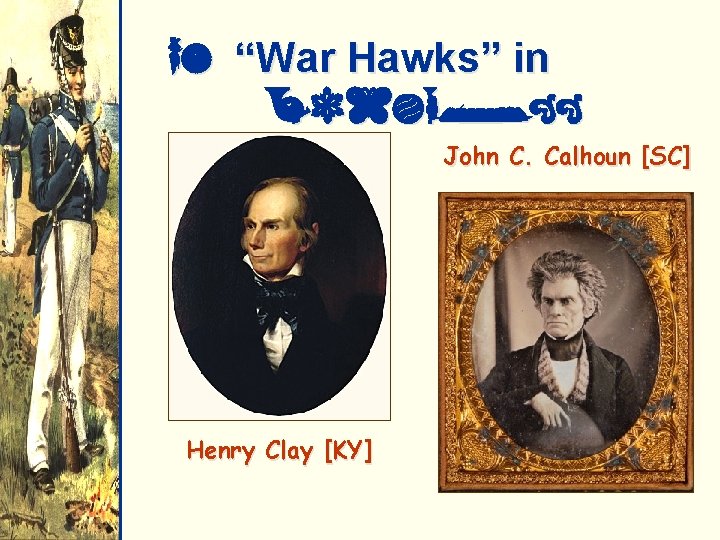 6. “War Hawks” in Congress John C. Calhoun [SC] Henry Clay [KY] 