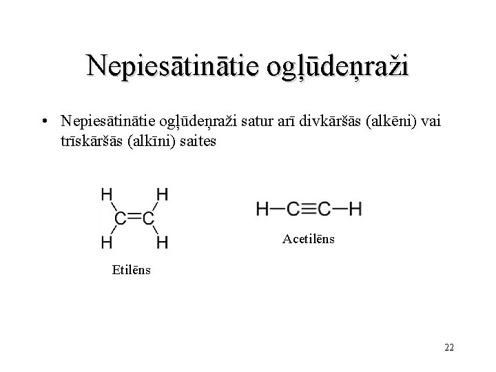 Nepiesātinātie ogļūdeņraži • Nepiesātinātie ogļūdeņraži satur arī divkāršās (alkēni) vai trīskāršās (alkīni) saites Acetilēns