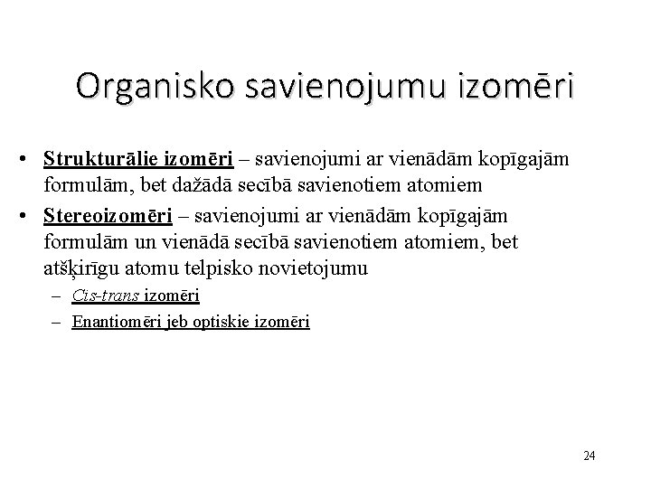 Organisko savienojumu izomēri • Strukturālie izomēri – savienojumi ar vienādām kopīgajām formulām, bet dažādā