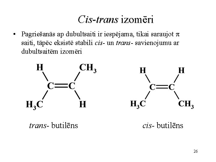 Cis-trans izomēri • Pagriešanās ap dubultsaiti ir iespējama, tikai saraujot π saiti, tāpēc eksistē
