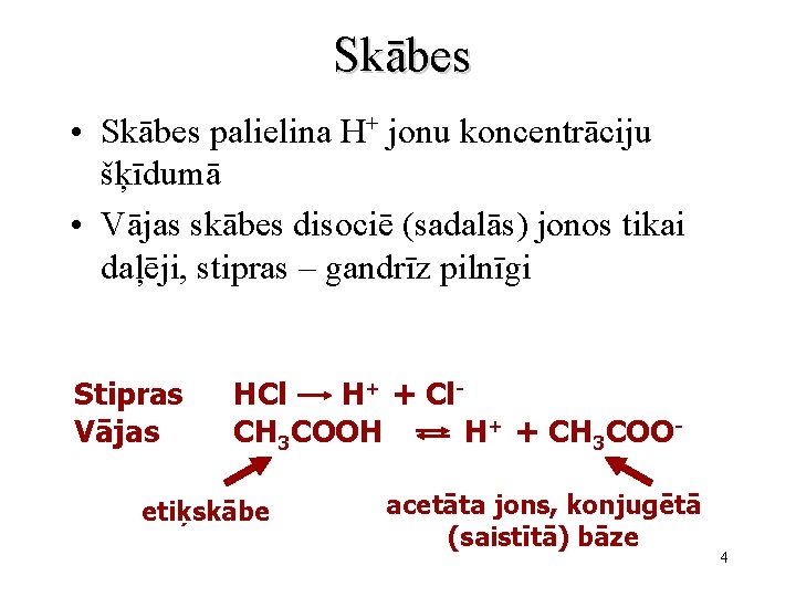 Skābes • Skābes palielina H+ jonu koncentrāciju šķīdumā • Vājas skābes disociē (sadalās) jonos