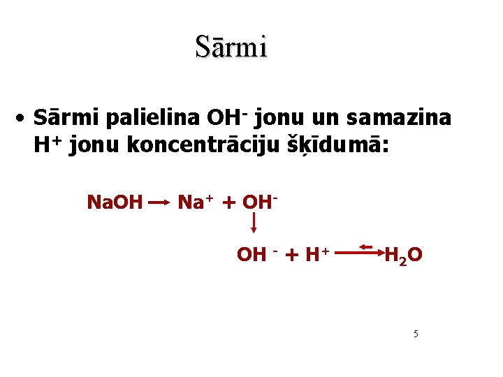 Sārmi • Sārmi palielina OH- jonu un samazina H+ jonu koncentrāciju šķīdumā: Na. OH