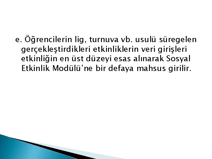 e. Öğrencilerin lig, turnuva vb. usulü süregelen gerçekleştirdikleri etkinliklerin veri girişleri etkinliğin en üst