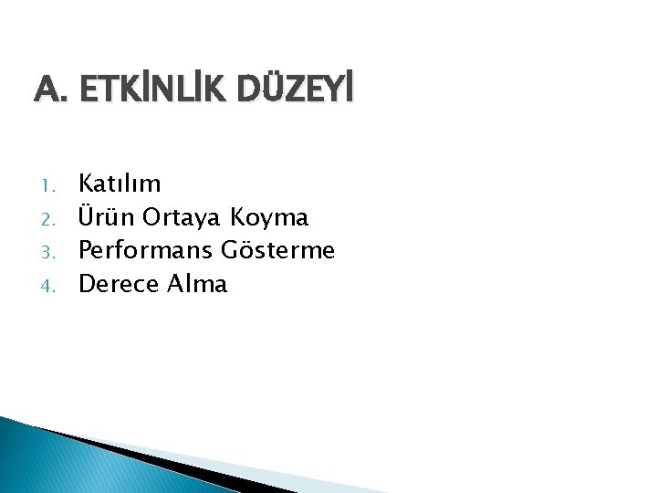 A. ETKİNLİK DÜZEYİ 1. 2. 3. 4. Katılım Ürün Ortaya Koyma Performans Gösterme Derece