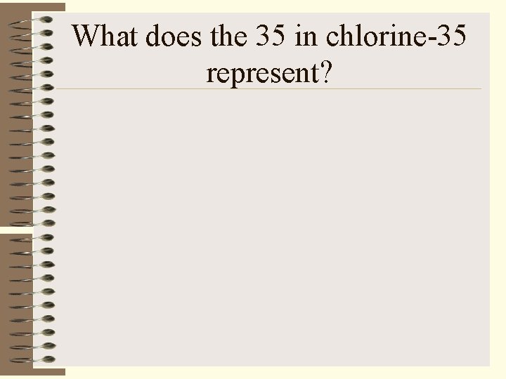What does the 35 in chlorine-35 represent? 