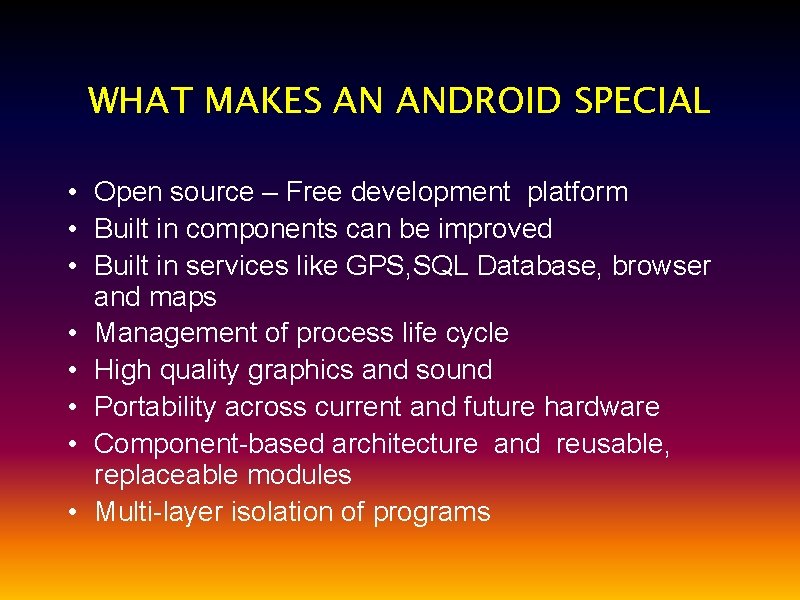 WHAT MAKES AN ANDROID SPECIAL • Open source – Free development platform • Built