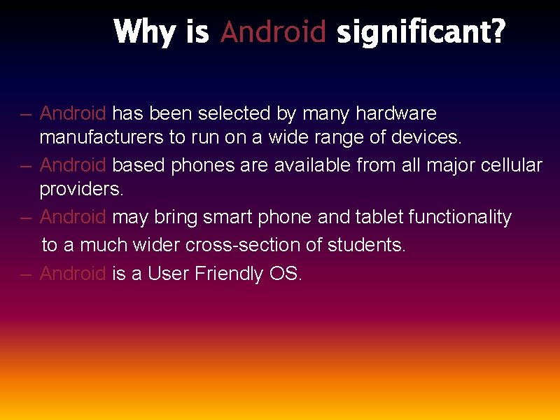 Why is Android significant? – Android has been selected by many hardware manufacturers to