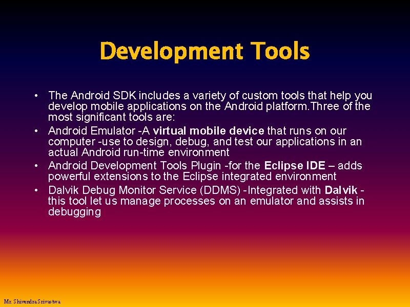 Development Tools • The Android SDK includes a variety of custom tools that help