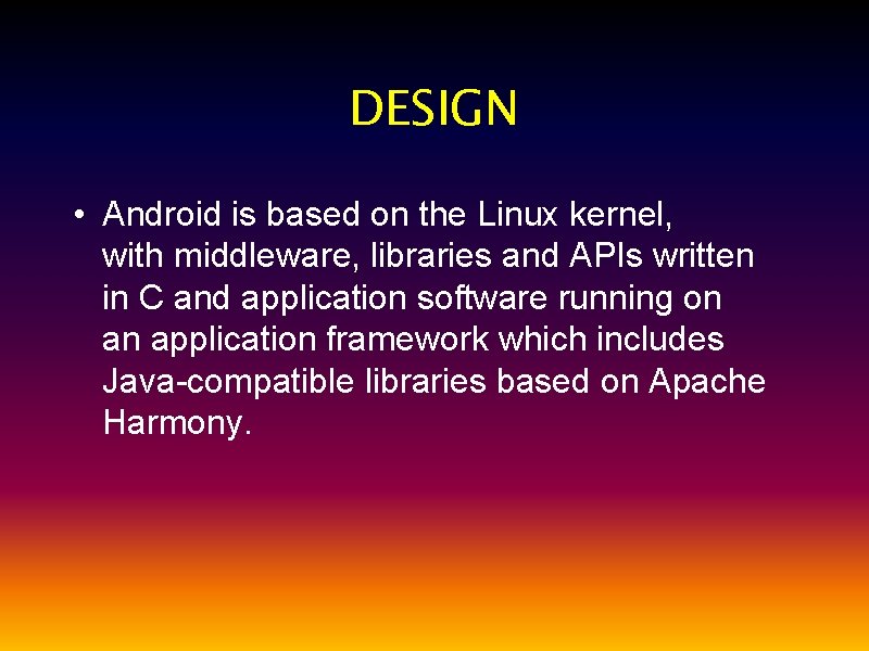 DESIGN • Android is based on the Linux kernel, with middleware, libraries and APIs