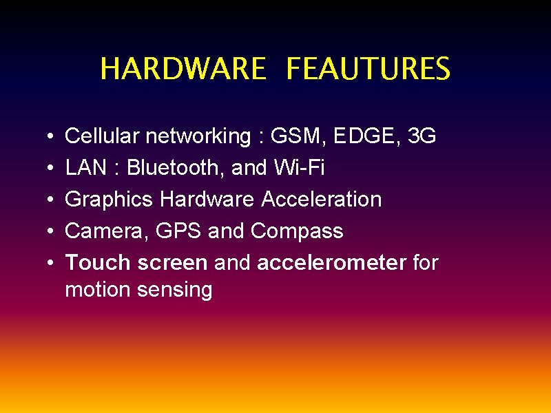 HARDWARE FEAUTURES • • • Cellular networking : GSM, EDGE, 3 G LAN :