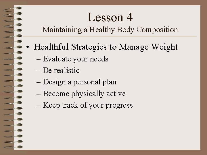 Lesson 4 Maintaining a Healthy Body Composition • Healthful Strategies to Manage Weight –