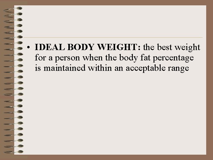  • IDEAL BODY WEIGHT: the best weight for a person when the body