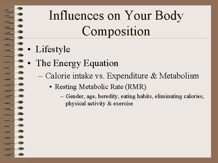 Influences on Your Body Composition • Lifestyle • The Energy Equation – Calorie intake