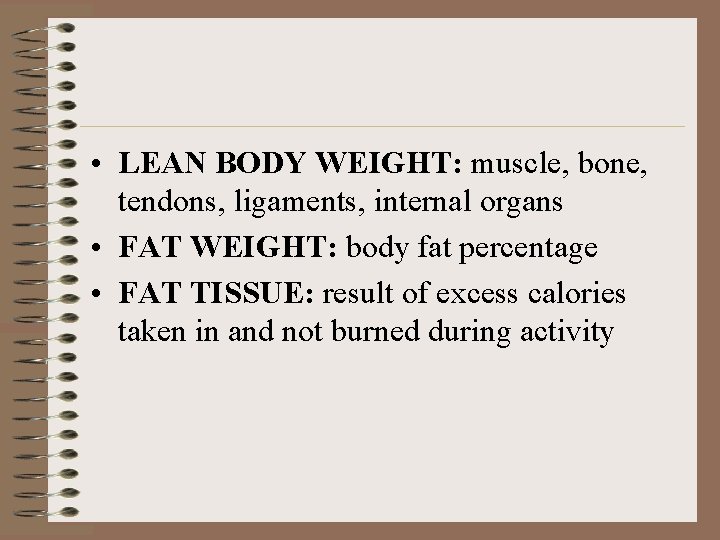 • LEAN BODY WEIGHT: muscle, bone, tendons, ligaments, internal organs • FAT WEIGHT: