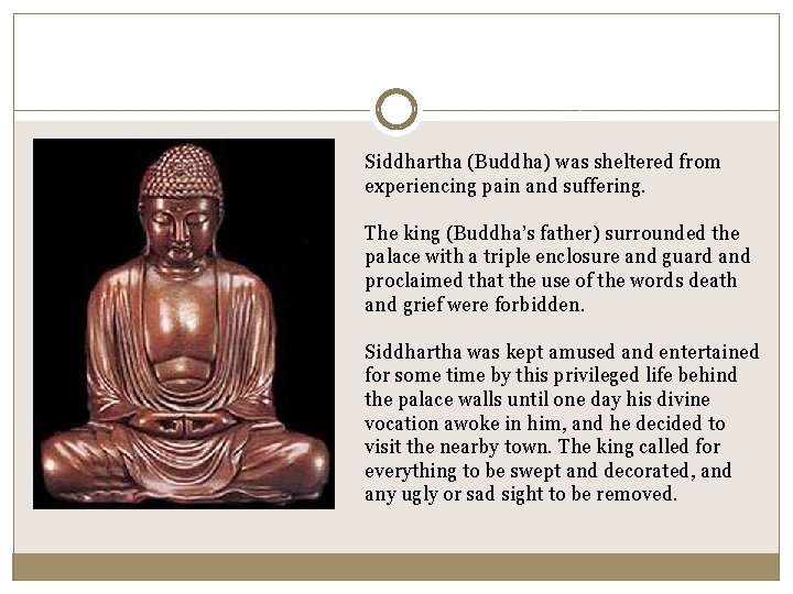 Siddhartha (Buddha) was sheltered from experiencing pain and suffering. The king (Buddha’s father) surrounded