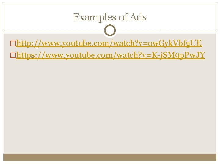 Examples of Ads �http: //www. youtube. com/watch? v=ow. Gyk. Vbfg. UE �https: //www. youtube. Examples of Ads �http: //www. youtube. com/watch? v=ow. Gyk. Vbfg. UE �https: //www. youtube.