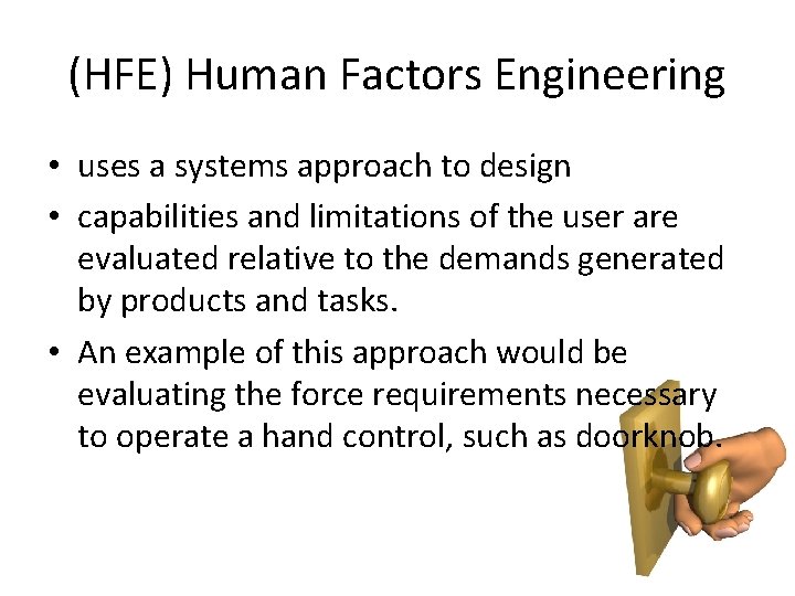 (HFE) Human Factors Engineering • uses a systems approach to design • capabilities and