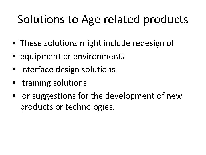 Solutions to Age related products • • • These solutions might include redesign of