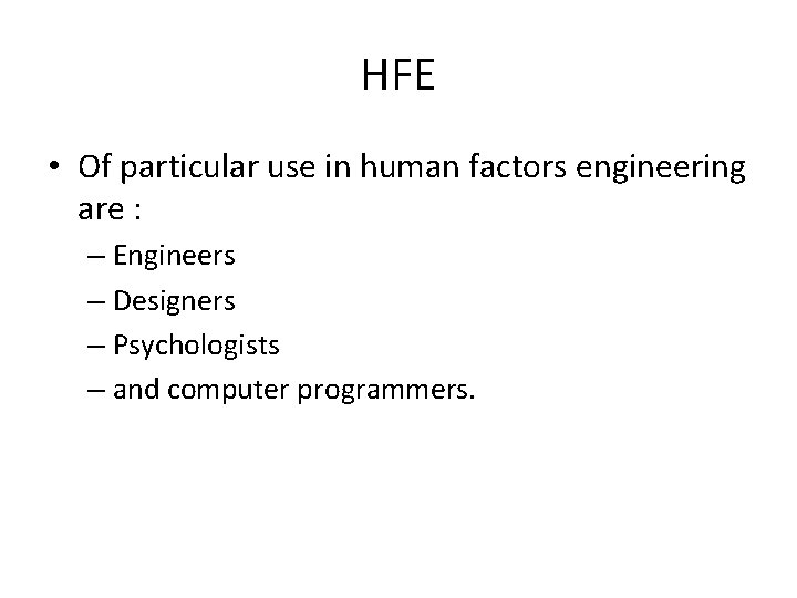 HFE • Of particular use in human factors engineering are : – Engineers –