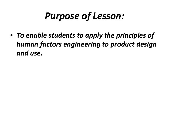 Purpose of Lesson: • To enable students to apply the principles of human factors