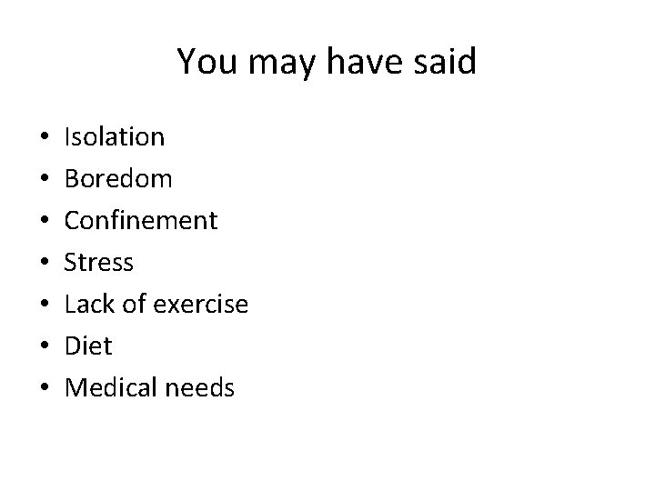 You may have said • • Isolation Boredom Confinement Stress Lack of exercise Diet
