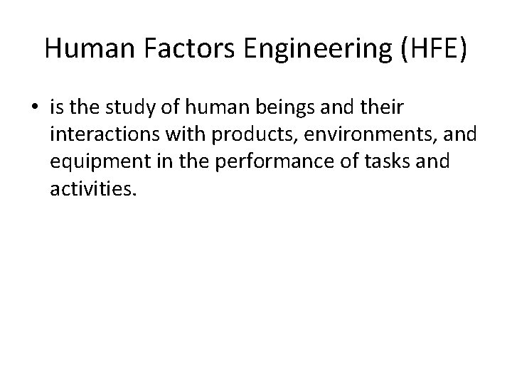 Human Factors Engineering (HFE) • is the study of human beings and their interactions