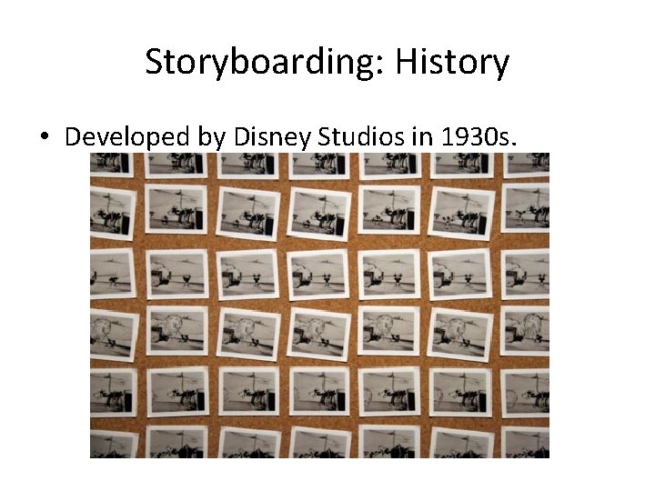 Storyboarding: History • Developed by Disney Studios in 1930 s. 