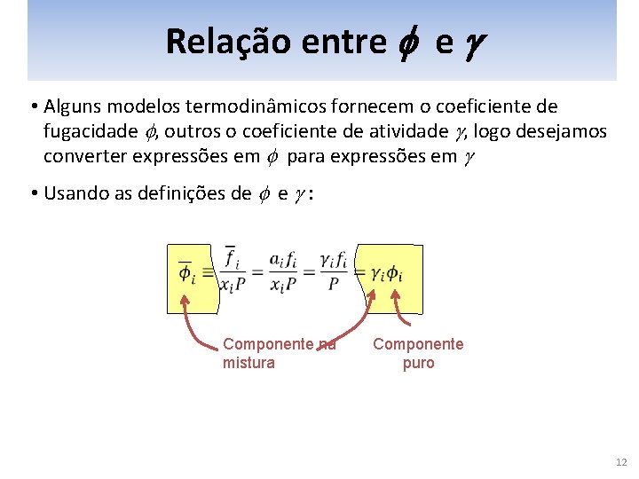 Relação entre f e g • Alguns modelos termodinâmicos fornecem o coeficiente de fugacidade
