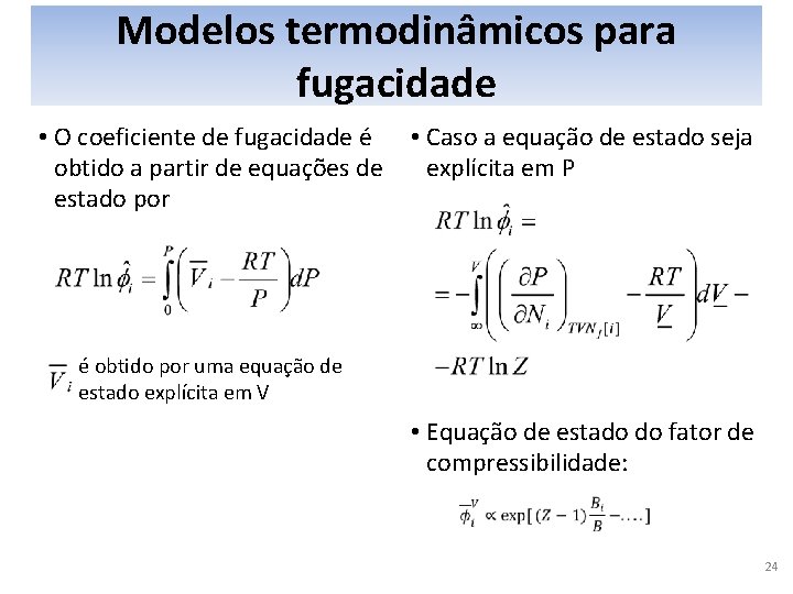 Modelos termodinâmicos para fugacidade • O coeficiente de fugacidade é obtido a partir de