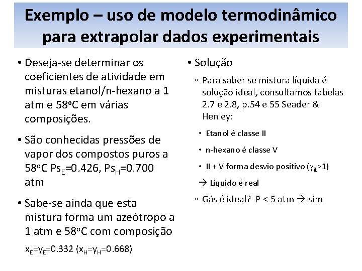 Exemplo – uso de modelo termodinâmico para extrapolar dados experimentais • Deseja-se determinar os