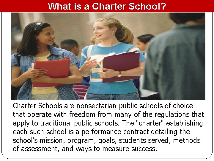 What is a Charter School? Charter Schools are nonsectarian public schools of choice that
