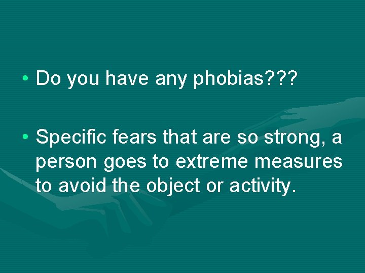  • Do you have any phobias? ? ? • Specific fears that are