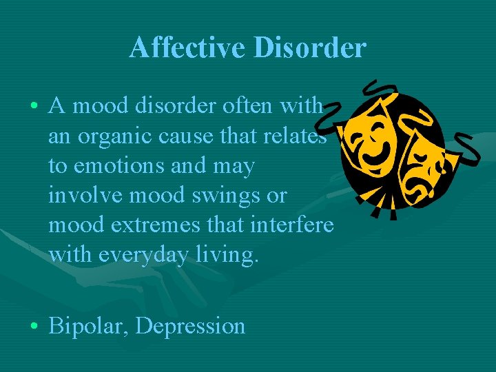 Affective Disorder • A mood disorder often with an organic cause that relates to