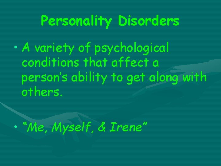 Personality Disorders • A variety of psychological conditions that affect a person’s ability to