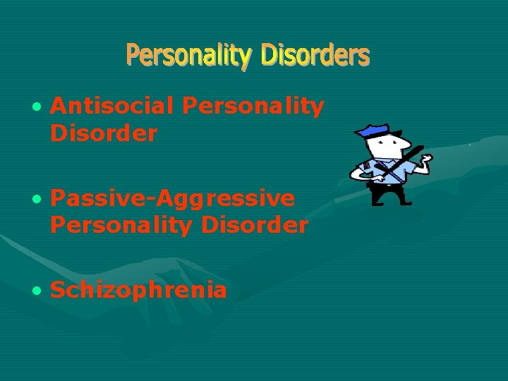  • Antisocial Personality Disorder • Passive-Aggressive Personality Disorder • Schizophrenia 