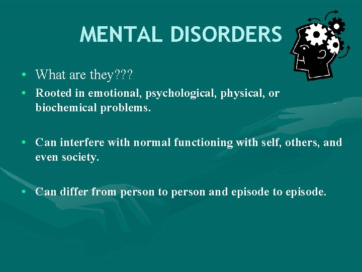 MENTAL DISORDERS • What are they? ? ? • Rooted in emotional, psychological, physical,