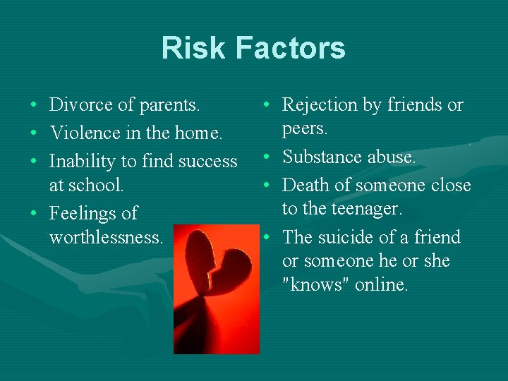 Risk Factors • Divorce of parents. • Violence in the home. • Inability to