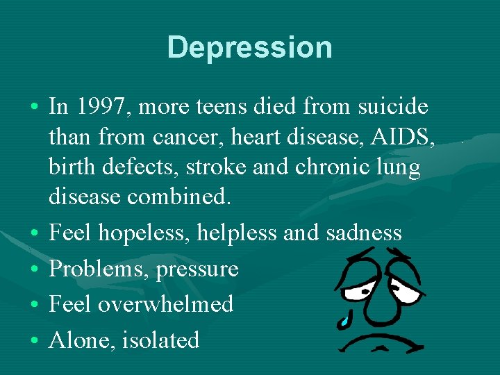 Depression • In 1997, more teens died from suicide than from cancer, heart disease,