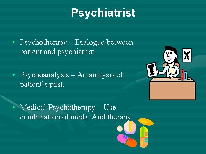 Psychiatrist • Psychotherapy – Dialogue between patient and psychiatrist. • Psychoanalysis – An analysis