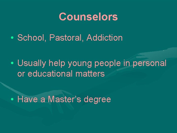 Counselors • School, Pastoral, Addiction • Usually help young people in personal or educational